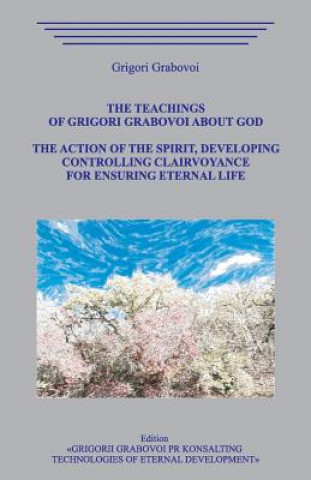 Kniha The Teachings of Grigori Grabovoi about God. The action of the Spirit, developing controlling clairvoyance for ensuring eternal life. Grigori Grabovoi