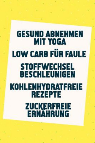 Book Gesund Abnehmen mit Yoga - Low Carb für Faule - Stoffwechsel beschleunigen - Kohlenhydratfreie Rezepte - Zuckerfreie Ernährung: Gesund leben & abnehme Anne Tiel