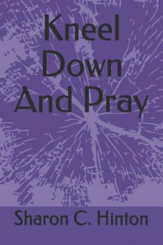 Książka Kneel Down And Pray Sharon C. Hinton
