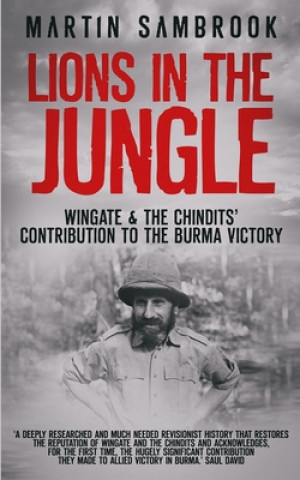Carte Lions in the Jungle: Wingate & the Chindits' Contribution to the Burma Victory: February 1943 - August 1944 Martin Sambrook
