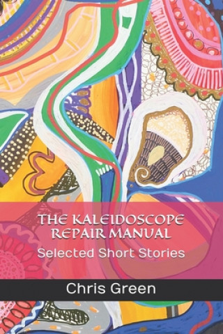 Kniha The Kaleidoscope Repair Manual: Selected Short Stories Chris Green