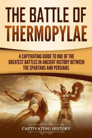 Könyv The Battle of Thermopylae: A Captivating Guide to One of the Greatest Battles in Ancient History Between the Spartans and Persians Captivating History