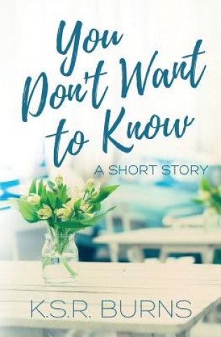 Kniha You Don't Want to Know: A Short Story K. S. R. Burns