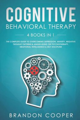 Kniha Cognitive Behavioral Therapy: 4 Books in 1: The Complete Guide to Overcoming Depression, Anxiety, Negative Thought Patterns & Anger Using CBT Psycho Brandon Cooper