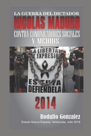 Kniha La Guerra del Dictador Nicolas Maduro: Contra los Comunicadores Sociales y Medios en 2014 Juan Rodulfo