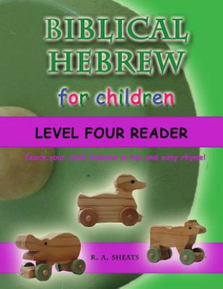 Książka Biblical Hebrew for Children Level Four Reader: Teach your child Hebrew in fun and easy rhyme! R. A. Sheats