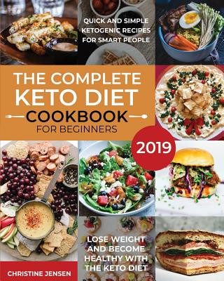 Könyv The Complete Keto Diet Cookbook For Beginners 2019: Quick And Simple Ketogenic Recipes For Smart People Lose Weight And Become Healthy With The Keto D Christine Jensen