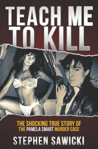 Kniha Teach Me to Kill: The Shocking True Story of the Pamela Smart Murder Case Stephen Sawicki