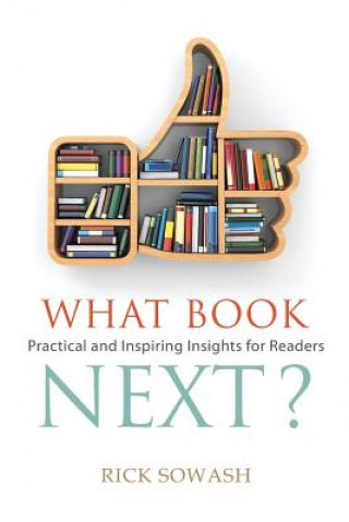 Kniha What Book Next? (Second Edition): Practical and Inspiring Insights for Readers Rick Sowash