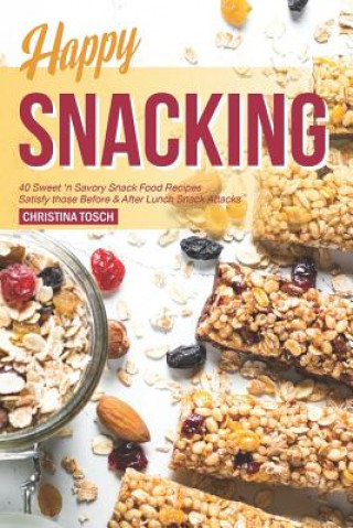 Kniha Happy Snacking: 40 Sweet 'n Savory Snack Food Recipes - Satisfy those Before & After Lunch Snack Attacks Christina Tosch