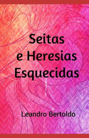 Könyv Seitas e Heresias Esquecidas Leandro Bertoldo