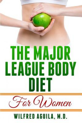 Kniha Major League Body Diet For Women: Nine Weeks to a Healthier Body Wilfred Aguila M. D.