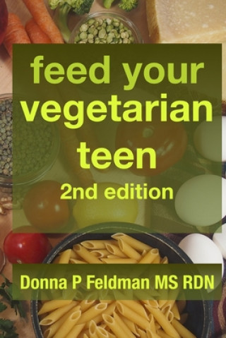 Книга Feed Your Vegetarian Teen 2nd Edition: practical advice for parents raising vegetarian or vegan teenagers Donna P. Feldman MS Rdn