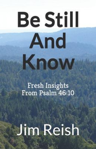 Kniha Be Still And Know: Fresh Insights From Psalm 46:10 Jim Reish