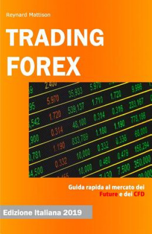 Könyv Trading Forex: Trading online per principianti Future+CFD, investire nel mercato forex, guadagnare online, investimenti, investire, m Reynard Mattison