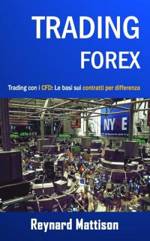 Книга Trading Forex: Trading online per principianti: CFD, investire nel mercato forex, guadagnare online, investimenti, investire, marketi Reynard Mattison