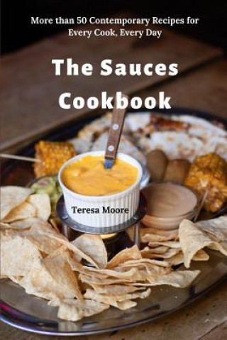 Carte The Sauces Cookbook: More than 50 Contemporary Recipes for Every Cook, Every Day Teresa Moore