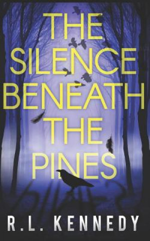 Carte The Silence Beneath the Pines R. L. Kennedy