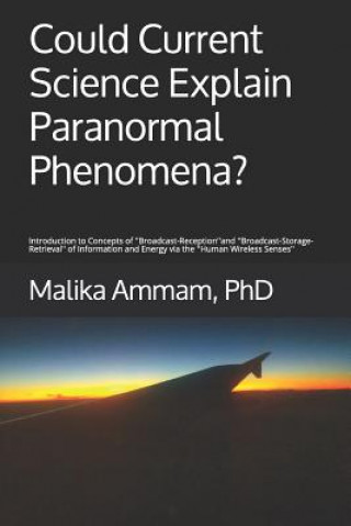 Kniha Could Current Science Explain Paranormal Phenomena?: Introduction to Concepts of ''Broadcast-Reception'' and ''Broadcast-Storage-Retrieval'' of Inform Malika Ammam Phd