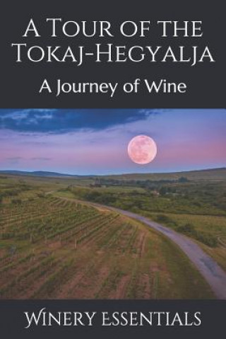 Kniha A Tour of the Tokaj-Hegyalja: A Journey of Wine Winery Essentials