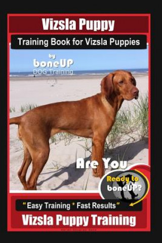 Carte Vizsla Puppy Training Book for Vizsla Puppies By BoneUP DOG Training Are You Ready to Bone Up?: Easy Training * Fast Results Vizsla Puppy Training Karen Douglas Kane