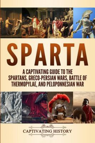 Carte Sparta: A Captivating Guide to the Spartans, Greco-Persian Wars, Battle of Thermopylae, and Peloponnesian War Captivating History