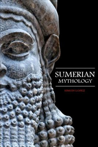 Könyv Sumerian Mythology: Fascinating Myths and Legends of Gods, Goddesses, Heroes and Monster from the Ancient Mesopotamian Sumerian Mythology Simon Lopez