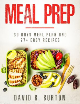 Könyv Meal Prep: A Complete Meal Prep Cookbook With 30 Days Meal Plan For Weight Loss And 27+ Easy, Packable Recipes David R. Burton