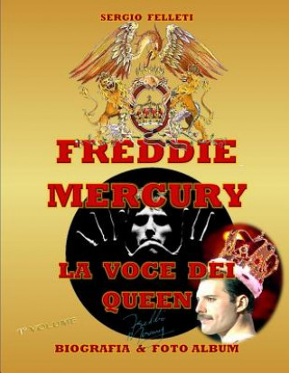 Könyv Freddie Mercury - La Voce Dei Queen: Biografia & Foto Album a Colori - Primo Volume Sergio Felleti