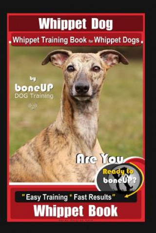 Kniha Whippet Dog, Whippet Training Book for Whippet Dogs By BoneUP DOG Training Are You Ready to Bone Up?: Easy Training * Fast Results, Whippet Book Karen Douglas Kane