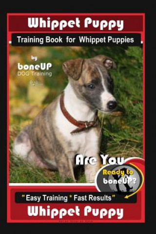 Kniha Whippet Puppy Training Book for Whippet Puppies By BoneUP DOG Training: Are You Ready to Bone Up? Easy Training * Fast Results Whippet Puppy Karen Douglas Kane