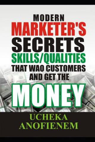 Kniha Modern Marketer's Secrets (Skill & Qualities) that 'Wao' Customers and Get the Money Ucheka Anofienem