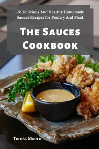 Carte The Sauces Cookbook: +51 Delicious And Healthy Homemade Sauces Recipes for Poultry And Meat Teresa Moore
