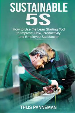 Könyv Sustainable 5S: How to Use the Lean Starting Tool to Improve Flow, Productivity and Employee Satisfaction Thijs Panneman