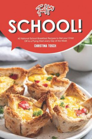 Kniha Fuel for School!: 40 National School Breakfast Recipes to Get your Child Off to a Flying Start every Day of the Week Christina Tosch