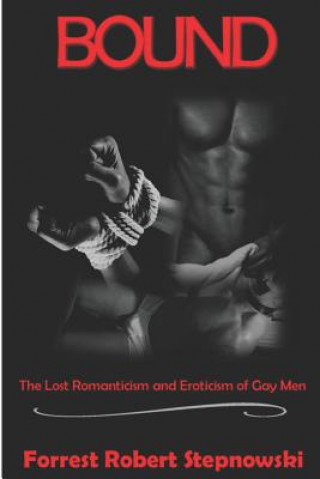 Carte Bound: The Lost Romanticism and Eroticism of Gay Men Forrest Robert Stepnowski