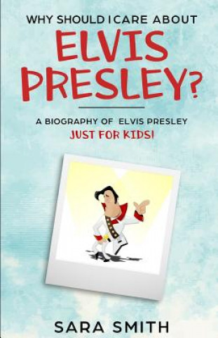 Kniha Why Should I Care About Elvis Presley?: A Biography of Elvis Presley Just for Kids Kidlit-O