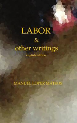 Knjiga Labor: & other writings Manuel Lopez Mateos