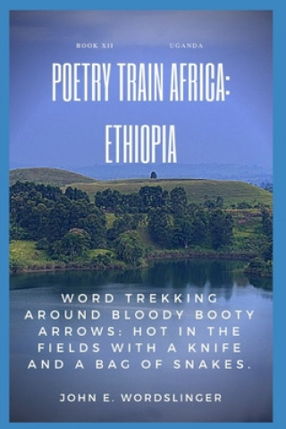 Carte Poetry Train Africa: Ethiopia Book 12: Word Trekking Around Bloody Booty Arrows: Hot In The Fields With A Knife And A Bag Of Snakes. Munia Khan