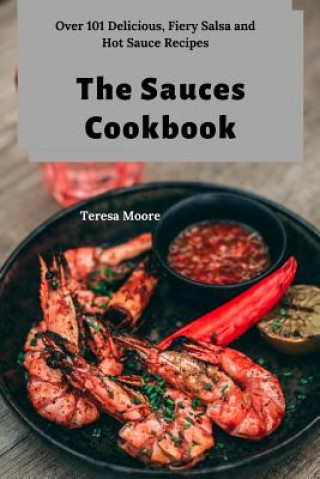 Książka The Sauces Cookbook: Over 101 Delicious, Fiery Salsa and Hot Sauce Recipes Teresa Moore