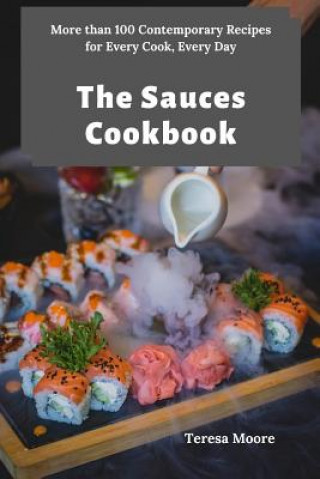 Carte The Sauces Cookbook: More than 100 Contemporary Recipes for Every Cook, Every Day Teresa Moore