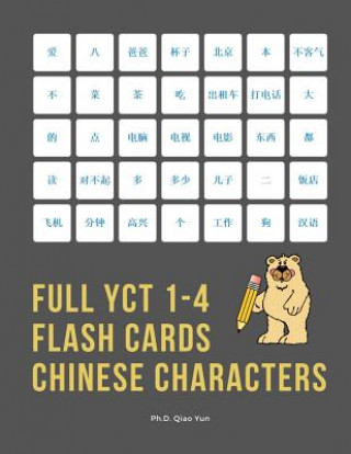 Kniha Full YCT 1-4 Flash Cards Chinese Characters: Easy and fun to remember Mandarin Characters with complete YCT level 1,2,3,4 vocabulary list (600 flashca Ph. D. Qiao Yun