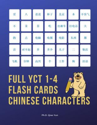 Kniha Full YCT 1-4 Flash Cards Chinese Characters: Easy and fun to remember Mandarin Characters with complete YCT level 1,2,3,4 vocabulary list (600 flashca Ph. D. Qiao Yun