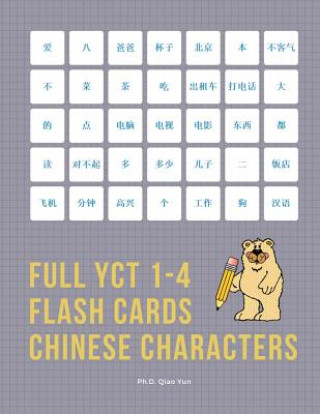 Kniha Full YCT 1-4 Flash Cards Chinese Characters: Easy and fun to remember Mandarin Characters with complete YCT level 1,2,3,4 vocabulary list (600 flashca Ph. D. Qiao Yun