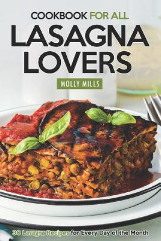 Carte Cookbook For All Lasagna Lovers: 30 Lasagna Recipes for Every Day of the Month Molly Mills