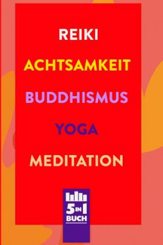 Könyv Reiki - Achtsamkeit - Buddhismus - Yoga - Meditation: Die Bücher für mehr Gesundheit, Glück & Gelassenheit im Leben Matsu Nakamura
