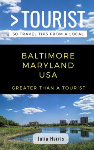 Kniha Greater Than a Tourist- Baltimore Maryland USA: 50 Travel Tips from a Local Greater Than a. Tourist