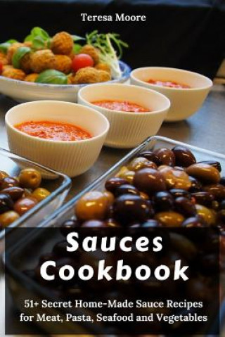 Carte Sauces Cookbook: 51+ Secret Home-Made Sauce Recipes for Meat, Pasta, Seafood and Vegetables Teresa Moore
