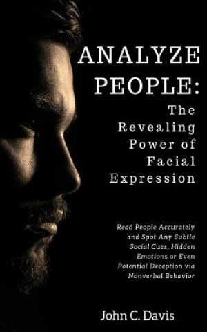 Carte Analyze People: The Revealing Power of Facial Expressions: How to Read People Accurately and Spot Any Subtle Social Cues, Repressed Em Johnn C. Davis