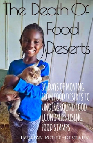 Kniha The Death Of Food Deserts: 30 Days of Moving From Food Deserts to Underground Food Economies Using Food Stamps Taurian J. Wolfe-Deveaux
